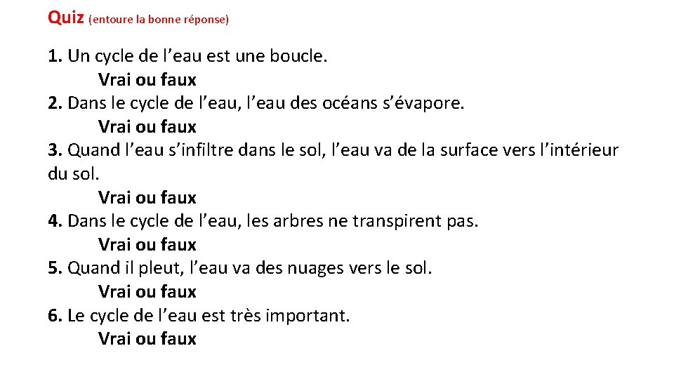 Quiz (entoure la bonne réponse) 1. Un cycle de l’eau est une boucle. Vrai