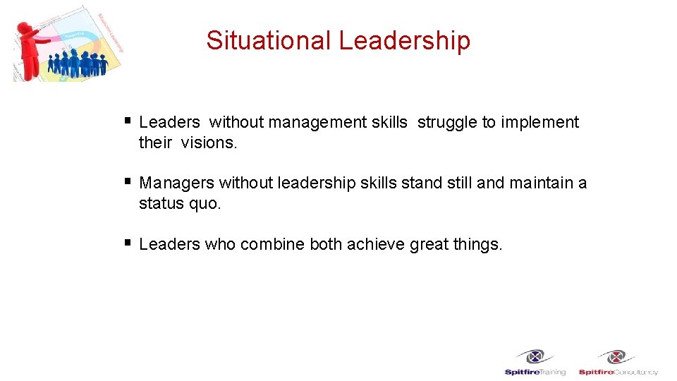 Situational Leadership § Leaders without management skills struggle to implement their visions. § Managers