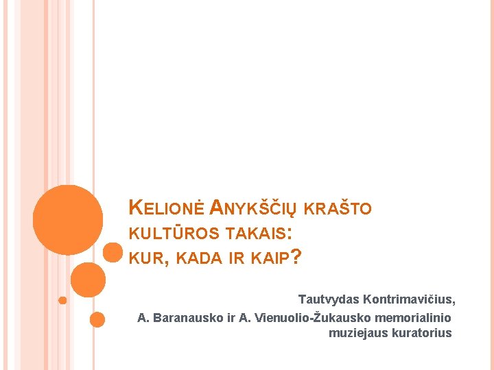 KELIONĖ ANYKŠČIŲ KRAŠTO KULTŪROS TAKAIS: KUR, KADA IR KAIP? Tautvydas Kontrimavičius, A. Baranausko ir