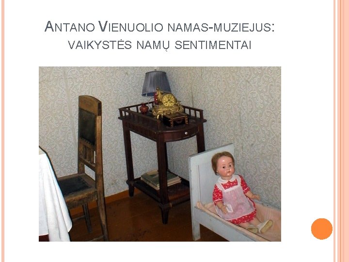 ANTANO VIENUOLIO NAMAS-MUZIEJUS: VAIKYSTĖS NAMŲ SENTIMENTAI 