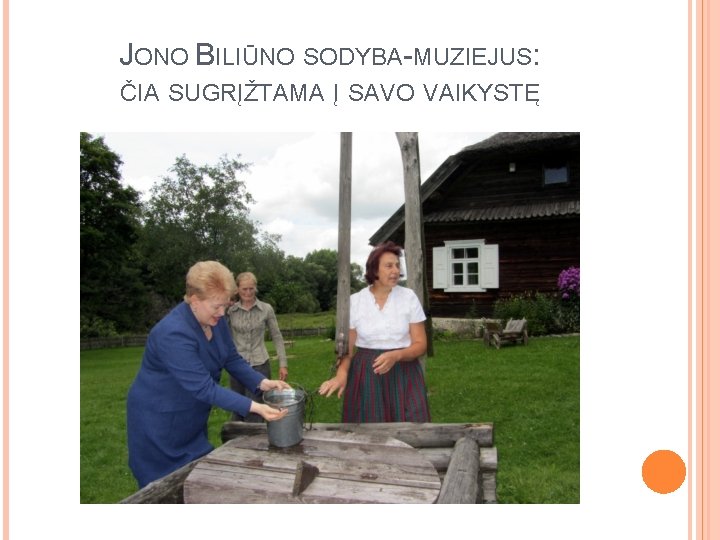 JONO BILIŪNO SODYBA-MUZIEJUS: ČIA SUGRĮŽTAMA Į SAVO VAIKYSTĘ 