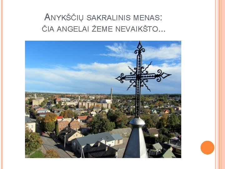 ANYKŠČIŲ SAKRALINIS MENAS: ČIA ANGELAI ŽEME NEVAIKŠTO. . . 