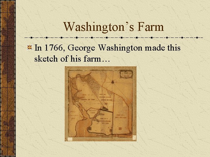 Washington’s Farm In 1766, George Washington made this sketch of his farm… 