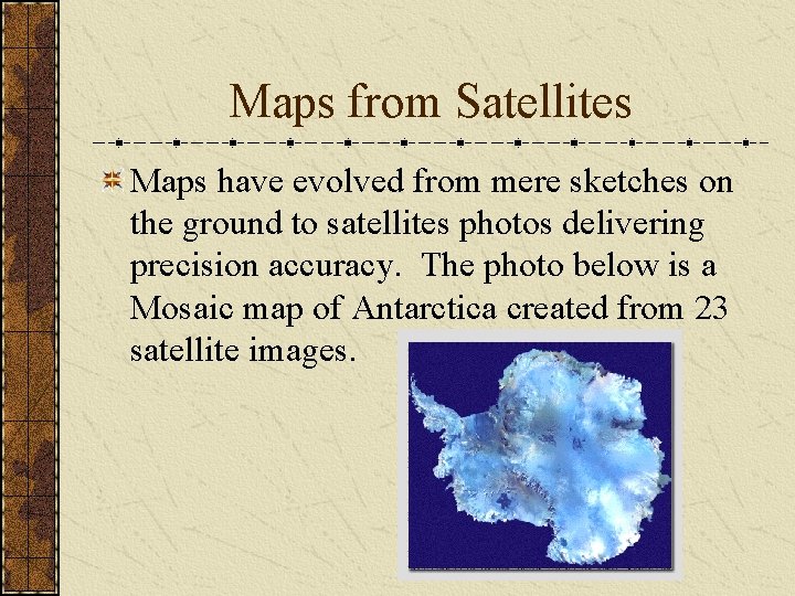 Maps from Satellites Maps have evolved from mere sketches on the ground to satellites