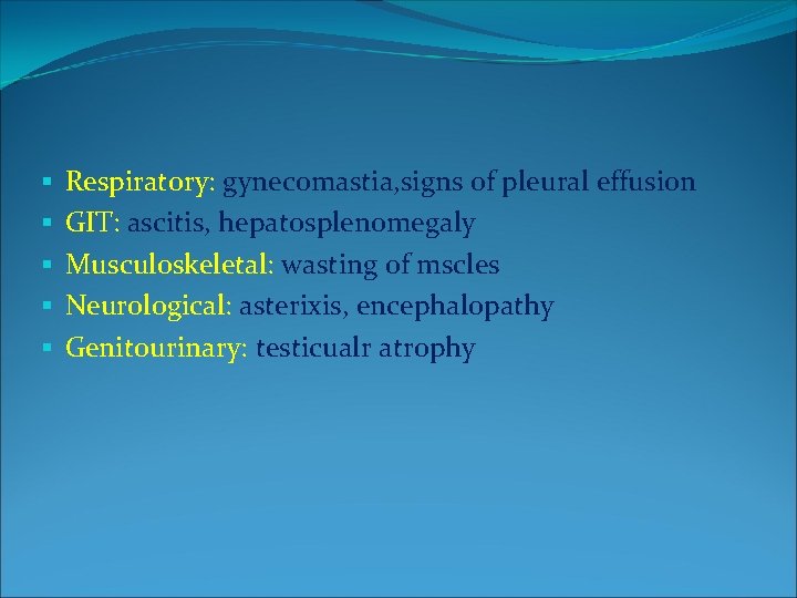 § § § Respiratory: gynecomastia, signs of pleural effusion GIT: ascitis, hepatosplenomegaly Musculoskeletal: wasting