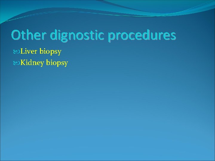 Other dignostic procedures Liver biopsy Kidney biopsy 