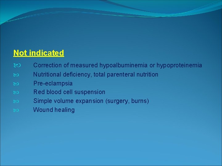 Not indicated Correction of measured hypoalbuminemia or hypoproteinemia Nutritional deficiency, total parenteral nutrition Pre-eclampsia