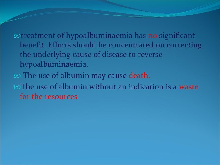  treatment of hypoalbuminaemia has no significant benefit. Efforts should be concentrated on correcting
