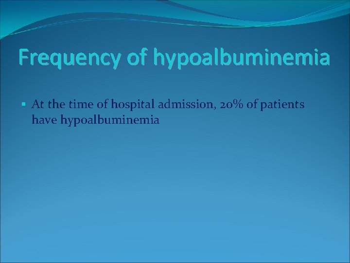 Frequency of hypoalbuminemia § At the time of hospital admission, 20% of patients have