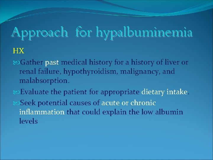 Approach for hypalbuminemia HX Gather past medical history for a history of liver or