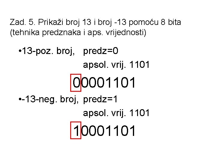 Zad. 5. Prikaži broj 13 i broj -13 pomoću 8 bita (tehnika predznaka i