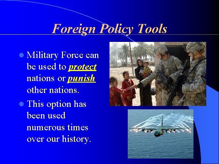 Foreign Policy Tools l Military Force can be used to protect nations or punish