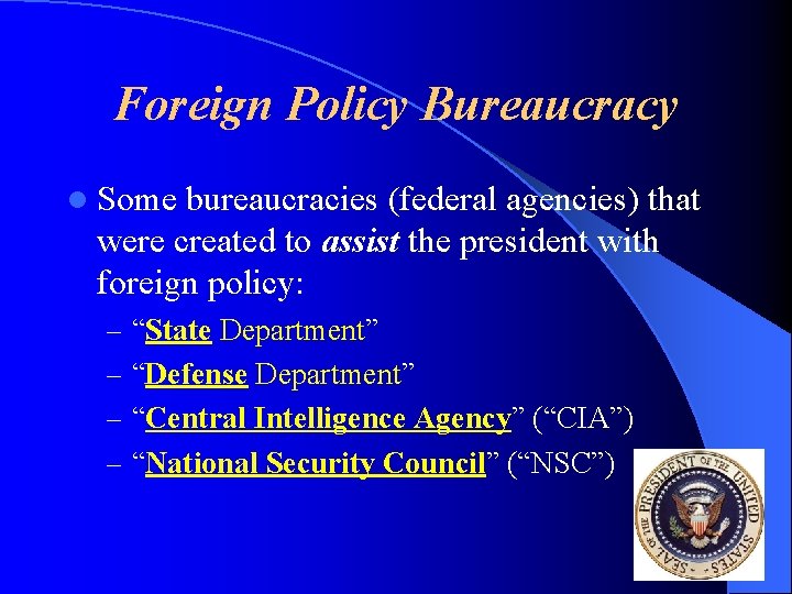 Foreign Policy Bureaucracy l Some bureaucracies (federal agencies) that were created to assist the