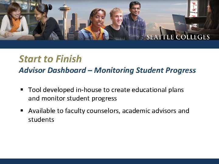 Start to Finish Advisor Dashboard – Monitoring Student Progress § Tool developed in-house to