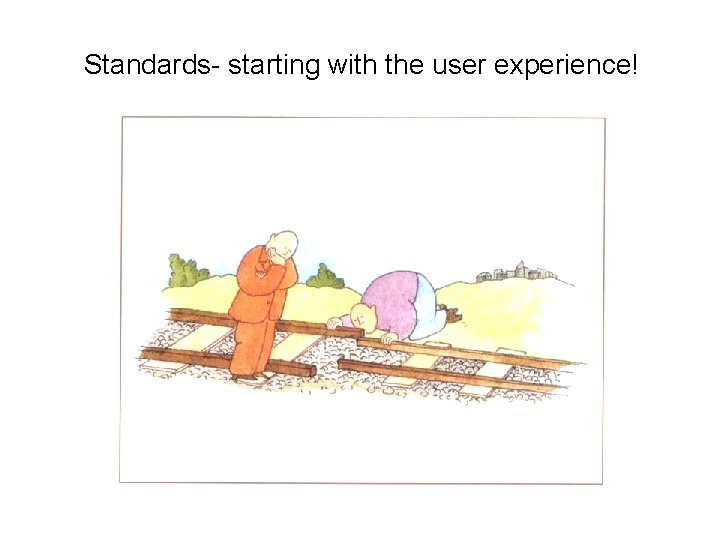 Standards- starting with the user experience! 
