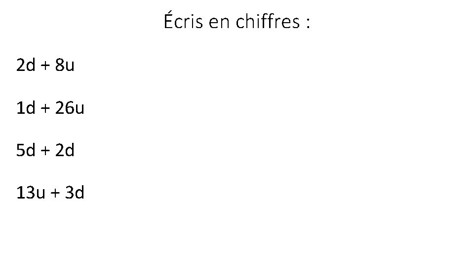 Écris en chiffres : 2 d + 8 u 1 d + 26 u