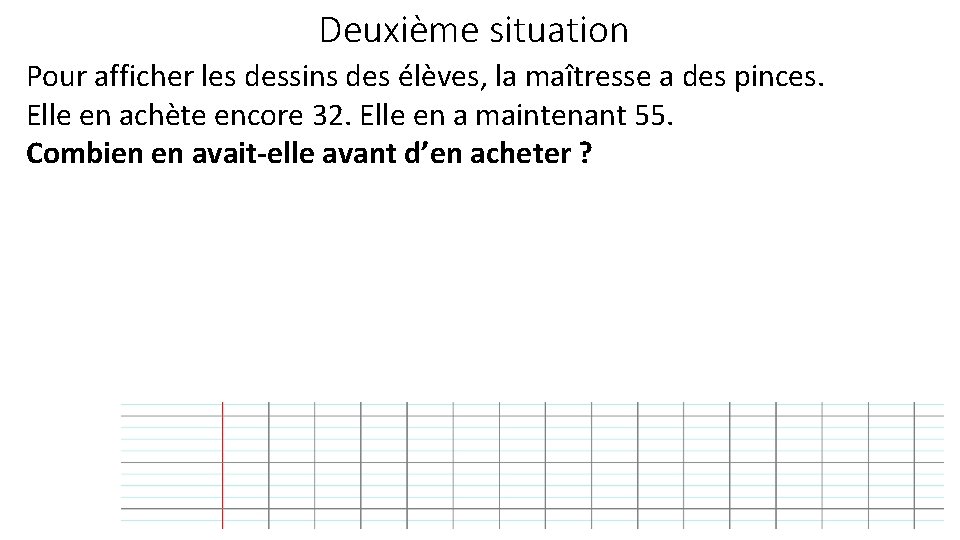 Deuxième situation Pour afficher les dessins des élèves, la maîtresse a des pinces. Elle