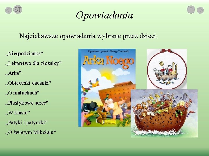 Opowiadania Najciekawsze opowiadania wybrane przez dzieci: „Niespodzianka” „Lekarstwo dla złośnicy” „Arka” „Obiecanki cacanki” „O