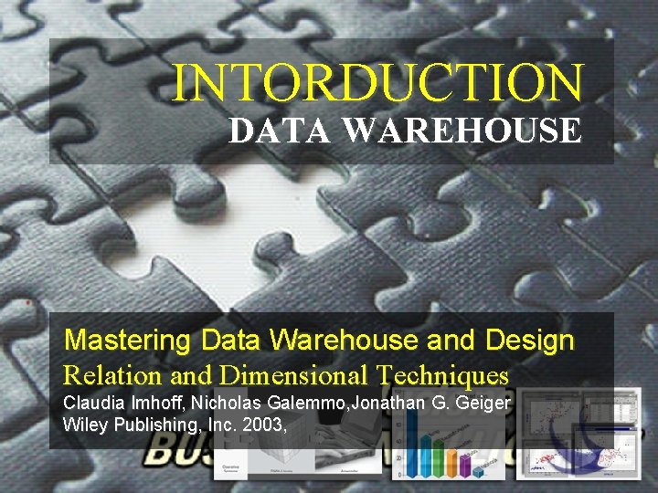 INTORDUCTION DATA WAREHOUSE Mastering Data Warehouse and Design Relation and Dimensional Techniques Claudia Imhoff,