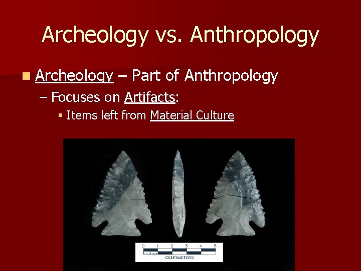 Archeology vs. Anthropology n Archeology – Part of Anthropology – Focuses on Artifacts: § Archeology vs. Anthropology n Archeology – Part of Anthropology – Focuses on Artifacts: §