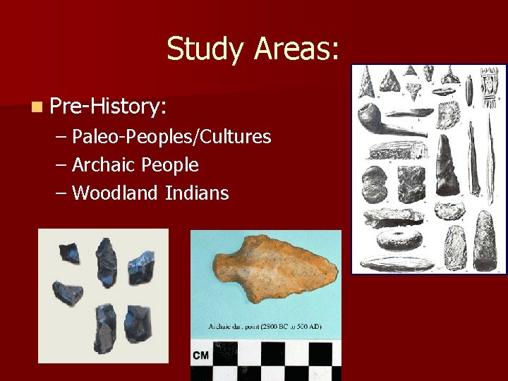 Study Areas: n Pre-History: – Paleo-Peoples/Cultures – Archaic People – Woodland Indians Study Areas: n Pre-History: – Paleo-Peoples/Cultures – Archaic People – Woodland Indians