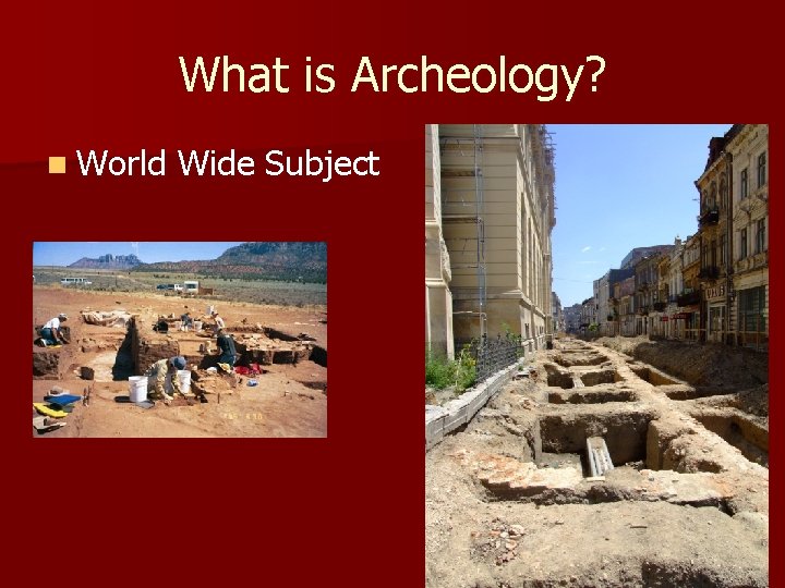 What is Archeology? n World Wide Subject What is Archeology? n World Wide Subject