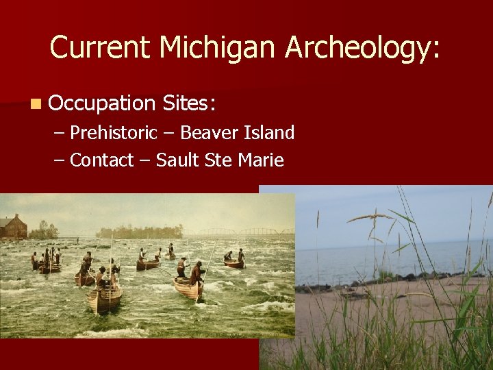 Current Michigan Archeology: n Occupation Sites: – Prehistoric – Beaver Island – Contact – Current Michigan Archeology: n Occupation Sites: – Prehistoric – Beaver Island – Contact –