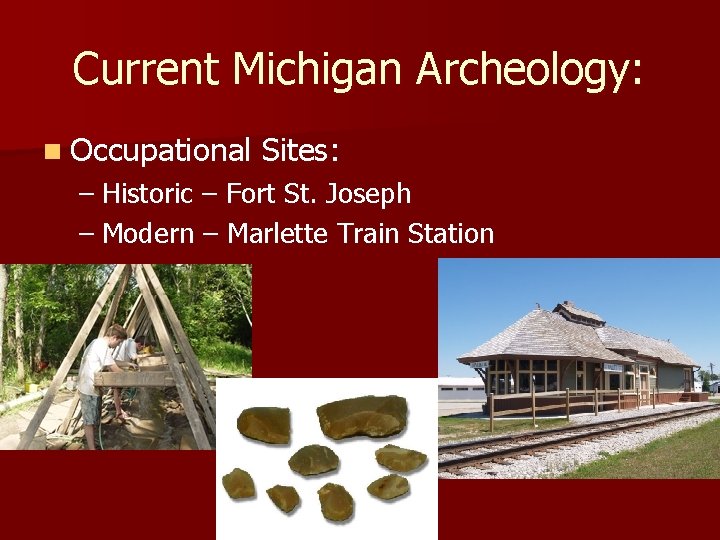 Current Michigan Archeology: n Occupational Sites: – Historic – Fort St. Joseph – Modern Current Michigan Archeology: n Occupational Sites: – Historic – Fort St. Joseph – Modern