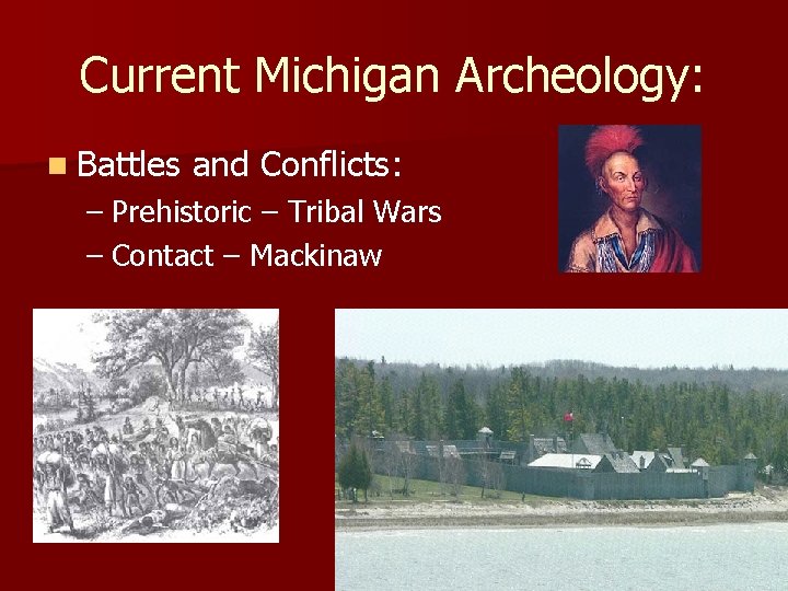 Current Michigan Archeology: n Battles and Conflicts: – Prehistoric – Tribal Wars – Contact Current Michigan Archeology: n Battles and Conflicts: – Prehistoric – Tribal Wars – Contact