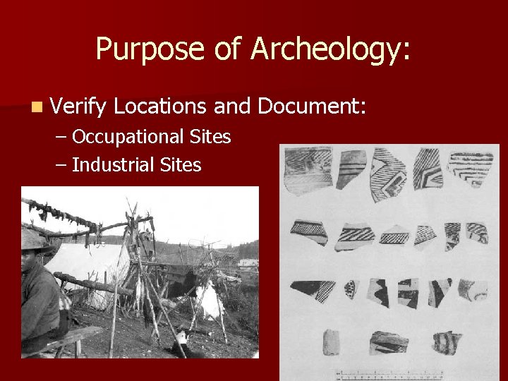 Purpose of Archeology: n Verify Locations and Document: – Occupational Sites – Industrial Sites Purpose of Archeology: n Verify Locations and Document: – Occupational Sites – Industrial Sites
