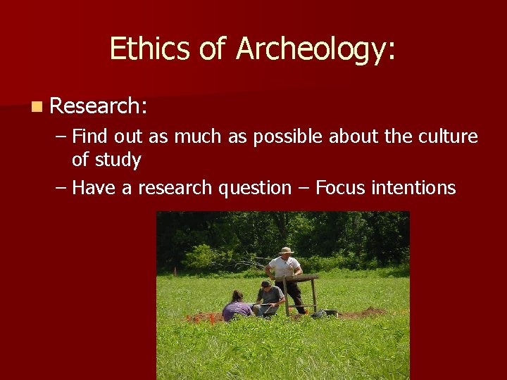 Ethics of Archeology: n Research: – Find out as much as possible about the Ethics of Archeology: n Research: – Find out as much as possible about the