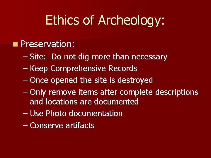 Ethics of Archeology: n Preservation: – Site: Do not dig more than necessary – Ethics of Archeology: n Preservation: – Site: Do not dig more than necessary –