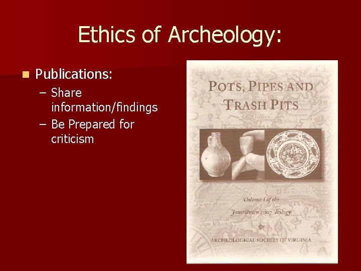 Ethics of Archeology: n Publications: – Share information/findings – Be Prepared for criticism Ethics of Archeology: n Publications: – Share information/findings – Be Prepared for criticism