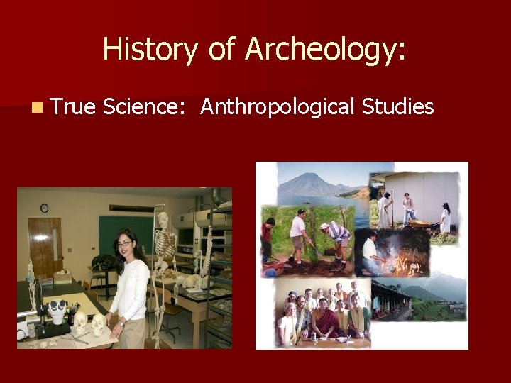 History of Archeology: n True Science: Anthropological Studies History of Archeology: n True Science: Anthropological Studies