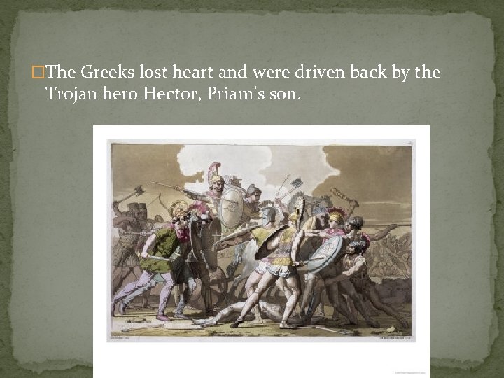 �The Greeks lost heart and were driven back by the Trojan hero Hector, Priam’s