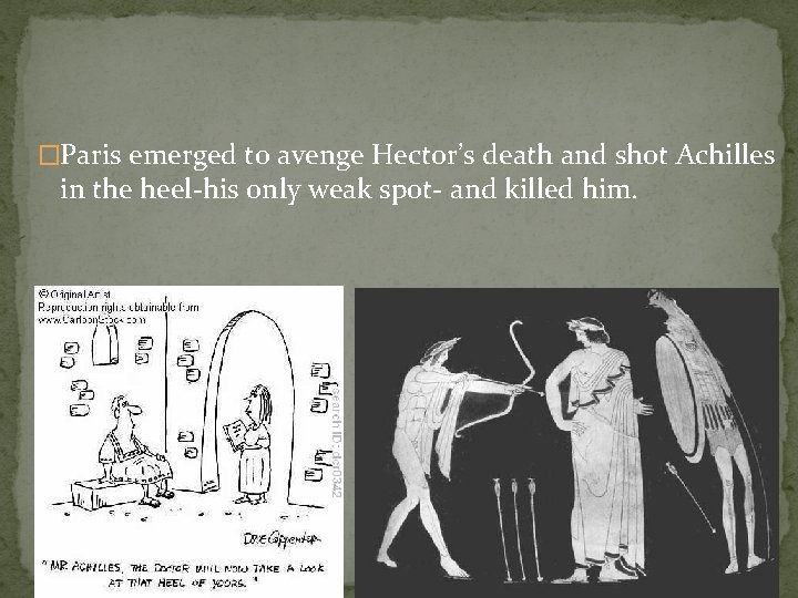 �Paris emerged to avenge Hector’s death and shot Achilles in the heel-his only weak