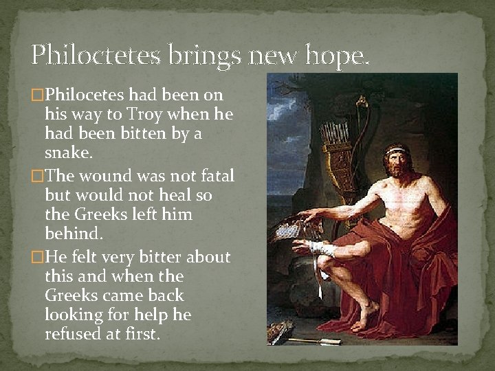 Philoctetes brings new hope. �Philocetes had been on his way to Troy when he