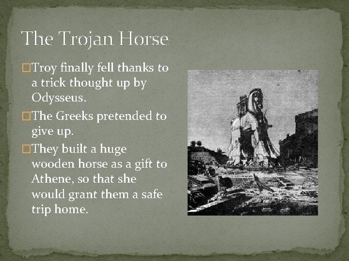 The Trojan Horse �Troy finally fell thanks to a trick thought up by Odysseus.