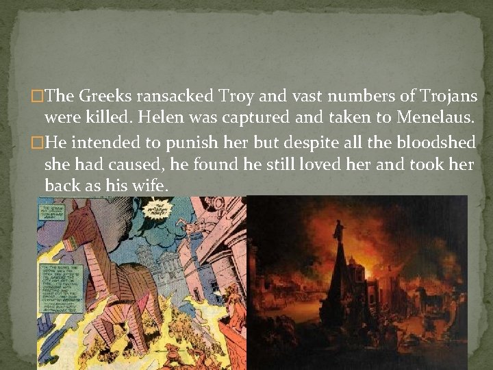 �The Greeks ransacked Troy and vast numbers of Trojans were killed. Helen was captured