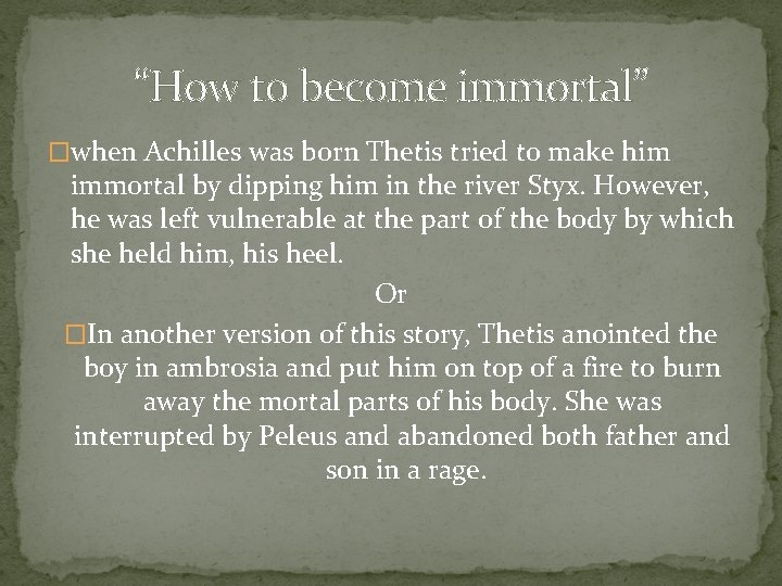 “How to become immortal” �when Achilles was born Thetis tried to make him immortal
