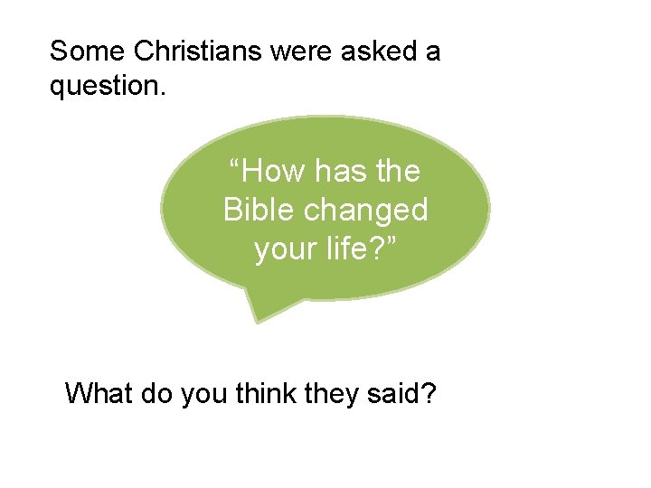 Some Christians were asked a question. “How has the Bible changed your life? ”