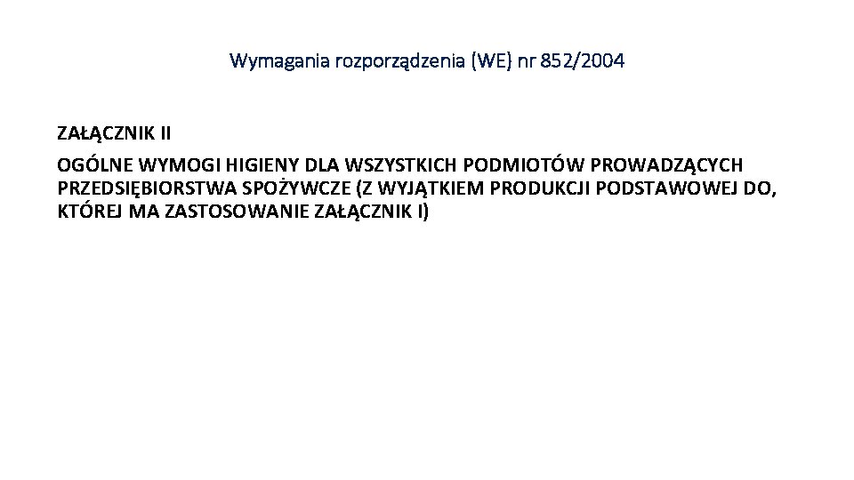 Wymagania rozporządzenia (WE) nr 852/2004 ZAŁĄCZNIK II OGÓLNE WYMOGI HIGIENY DLA WSZYSTKICH PODMIOTÓW PROWADZĄCYCH