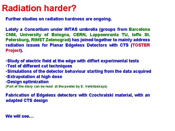 Radiation harder? Further studies on radiation hardness are ongoing. Lately a Consortium under INTAS