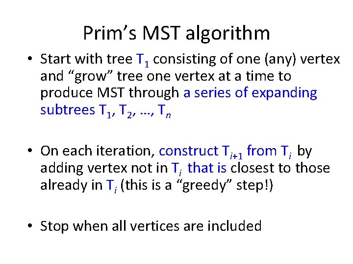 Prim’s MST algorithm • Start with tree T 1 consisting of one (any) vertex