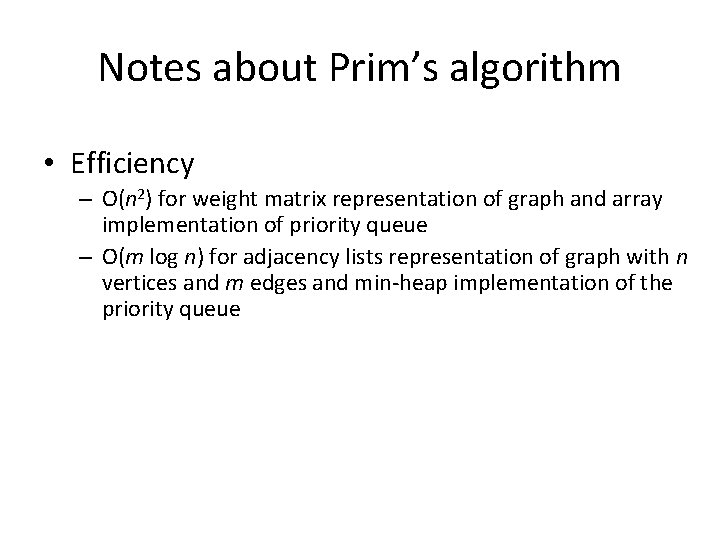 Notes about Prim’s algorithm • Efficiency – O(n 2) for weight matrix representation of