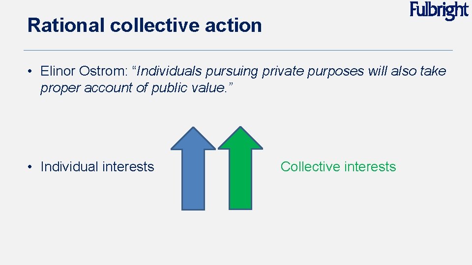 Rational collective action • Elinor Ostrom: “Individuals pursuing private purposes will also take proper
