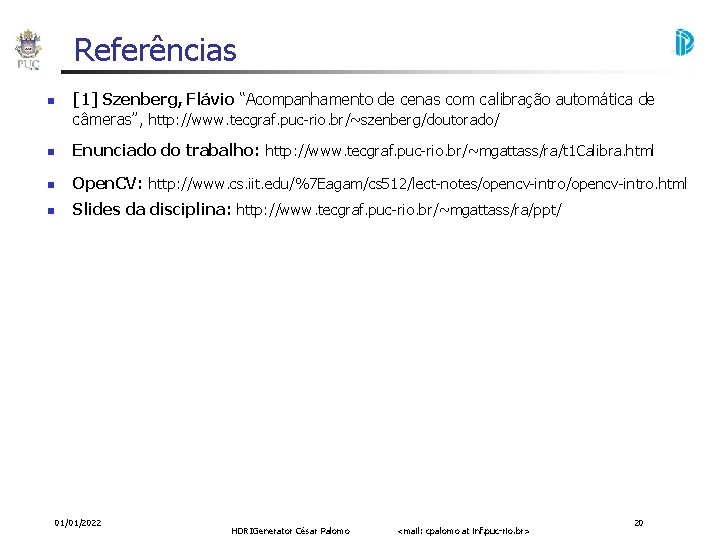 Referências [1] Szenberg, Flávio “Acompanhamento de cenas com calibração automática de câmeras”, http: //www.