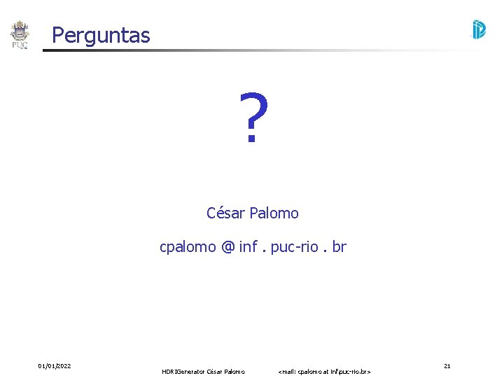 Perguntas ? César Palomo cpalomo @ inf. puc-rio. br 01/01/2022 HDRIGenerator César Palomo <mail: