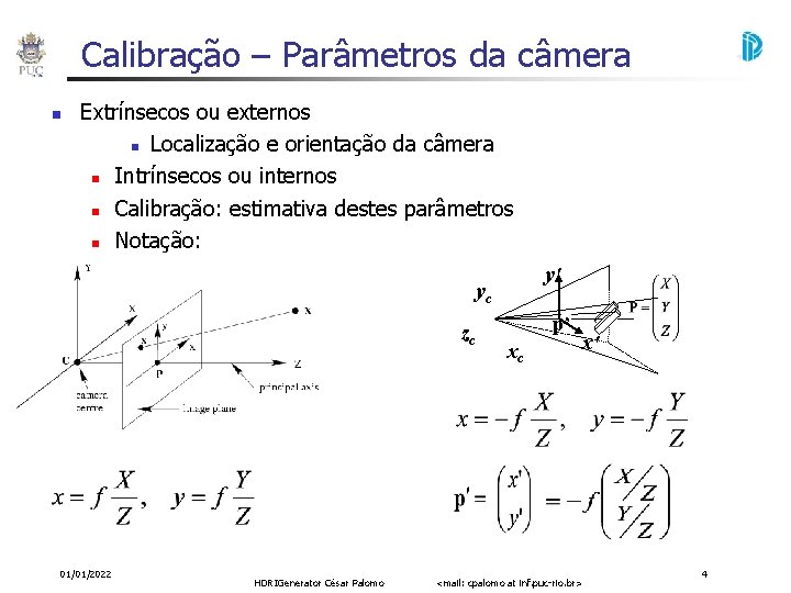 Calibração – Parâmetros da câmera Extrínsecos ou externos Localização e orientação da câmera Intrínsecos