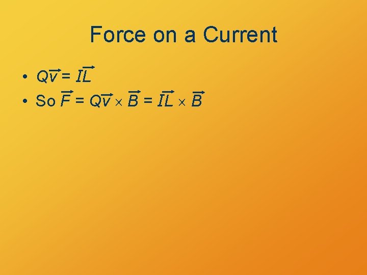 Force on a Current • Qv = IL • So F = Qv B